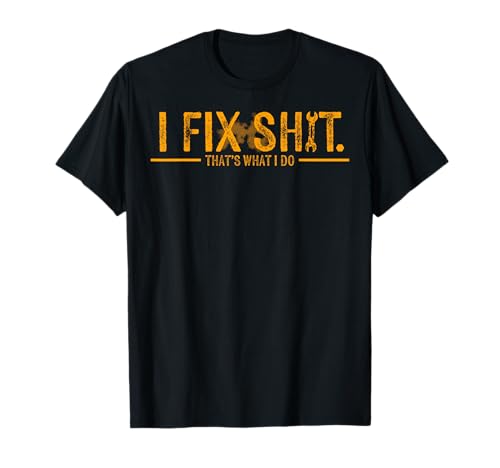 I Fix Shit That's What I Do Funny T-Shirt Tee for Men Women Mechanics Engineers